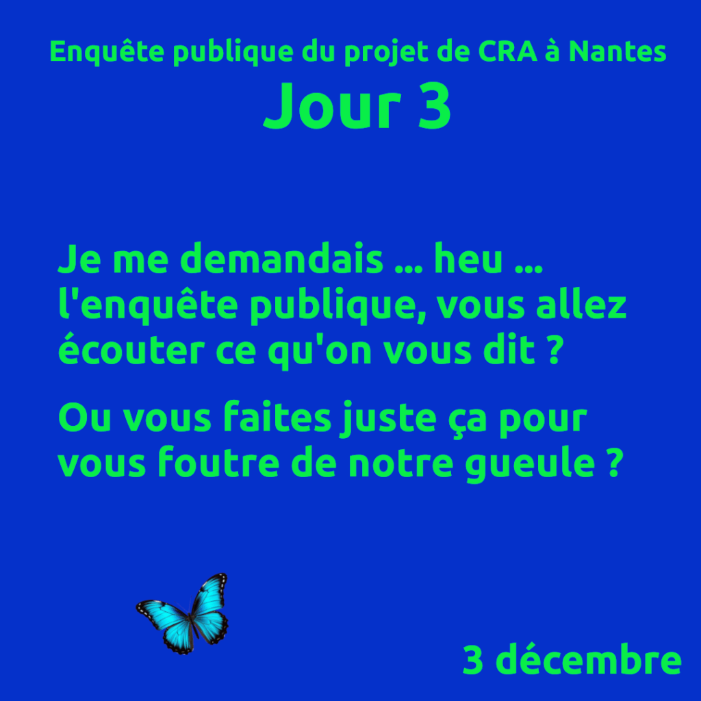 Jour 3.
Je me demandais ... heu ... l'enquête publique, vous allez écouter ce qu'on vous dit ?
Ou vous faites juste ça pour vous foutre de notre gueule ?